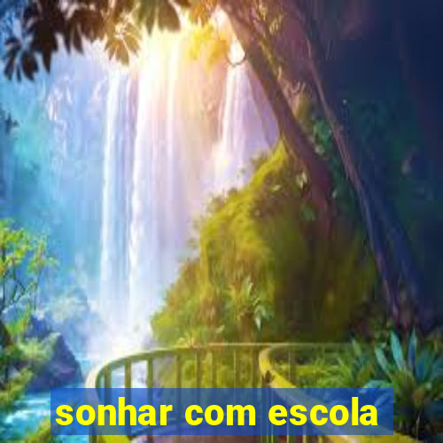 sonhar com escola